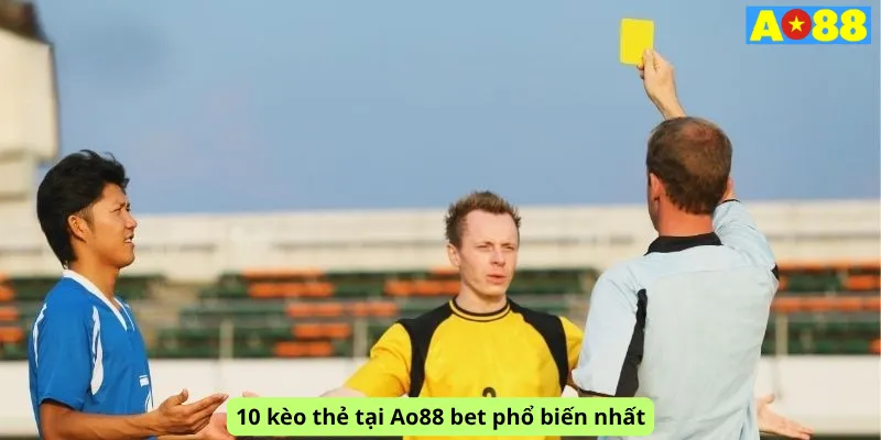 10 kèo thẻ tại Ao88 bet phổ biến nhất