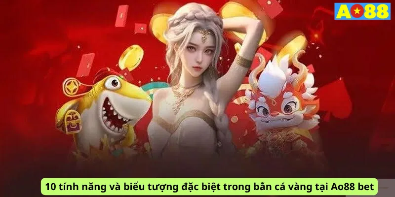 10 tính năng và biểu tượng đặc biệt trong bắn cá vàng tại Ao88 bet