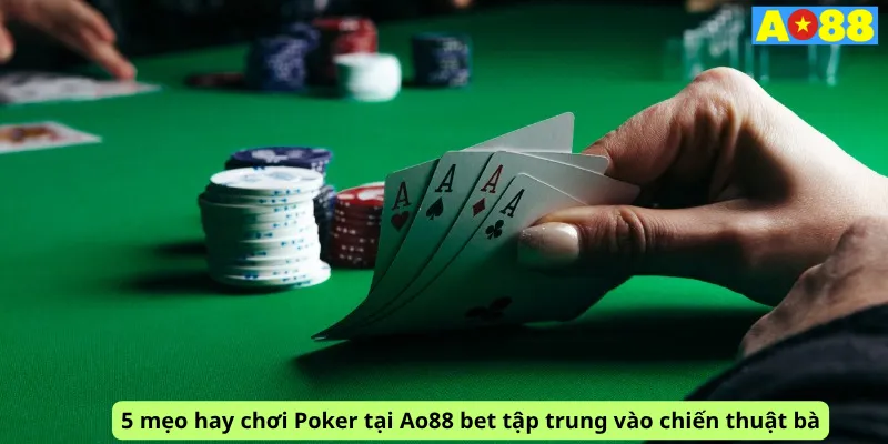 5 mẹo hay chơi Poker tại Ao88 bet tập trung vào chiến thuật bà