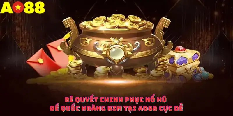 Bí quyết chinh phục nổ hũ Đế Quốc Hoàng Kim tại AO88 cực dễ