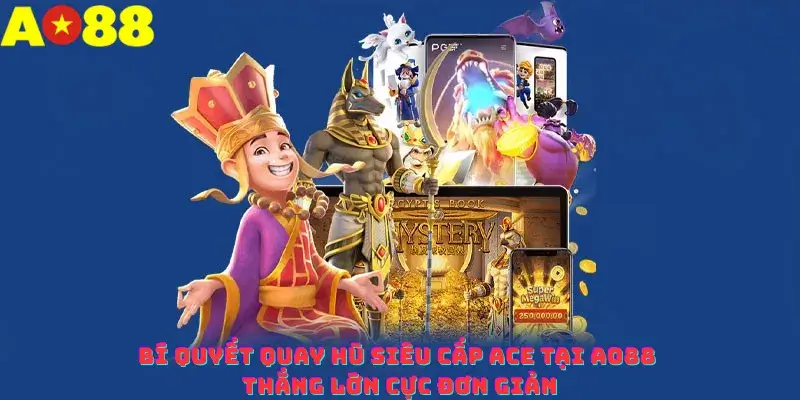 Bí quyết quay hũ Siêu cấp Ace tại AO88 thắng lớn cực đơn giản
