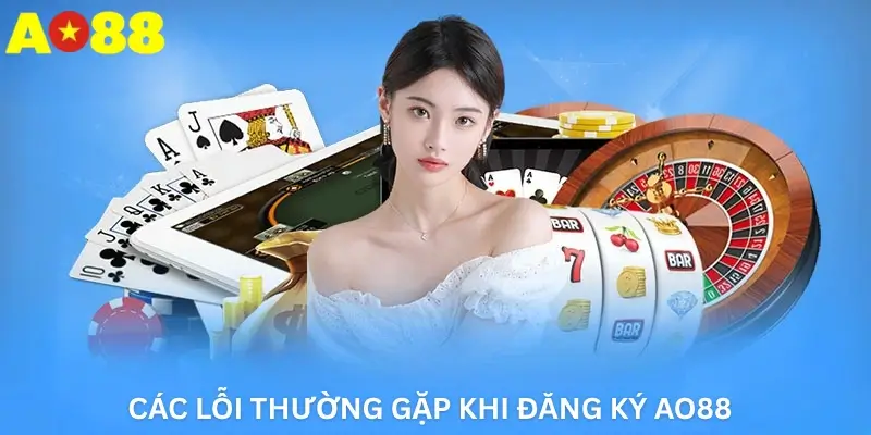 Các lỗi thường gặp khi Đăng Ký Ao88