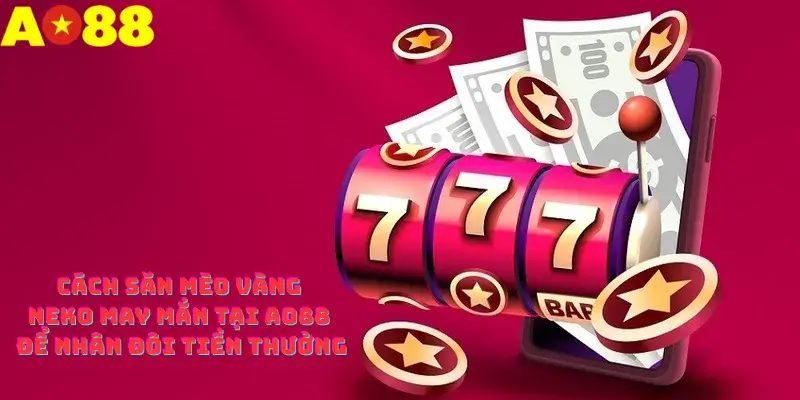 Cách săn mèo vàng Neko may mắn tại AO88 để nhân đôi tiền thưởng