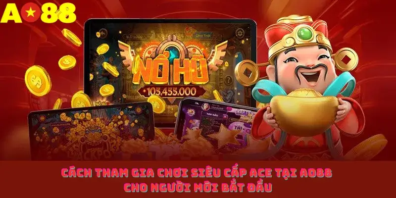 Cách tham gia chơi Siêu cấp Ace tại ao88 cho người mới bắt đầu
