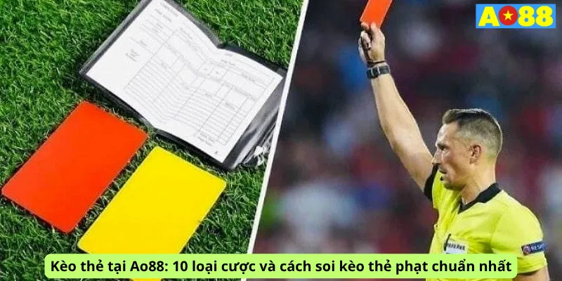 Kèo thẻ tại Ao88: 10 loại cược và cách soi kèo thẻ phạt chuẩn nhất