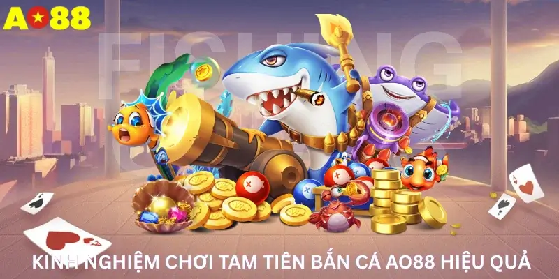 Kinh nghiệm chơi Tam Tiên Bắn Cá Ao88 hiệu quả