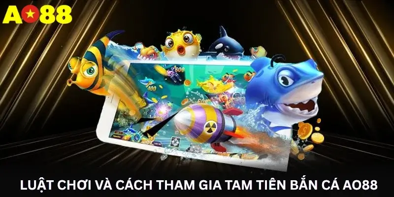 Luật chơi và cách tham gia Tam Tiên Bắn Cá Ao88