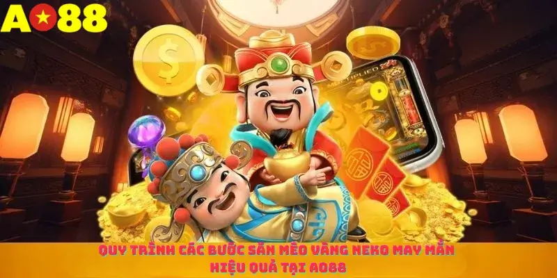 Quy trình các bước săn mèo vàng Neko may mắn hiệu quả tại ao88